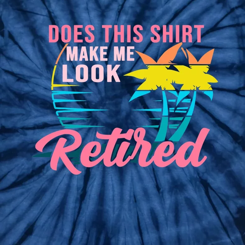 Wo Retirement Does This Make Me Look Retired Tie-Dye T-Shirt