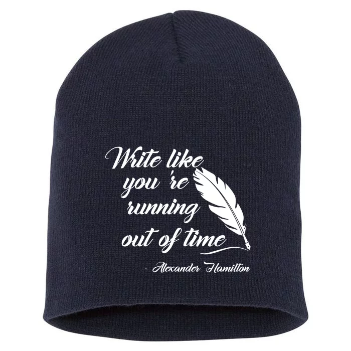 Write Like You're Running Out Of Time - Alexander Hamilton Quote Short Acrylic Beanie