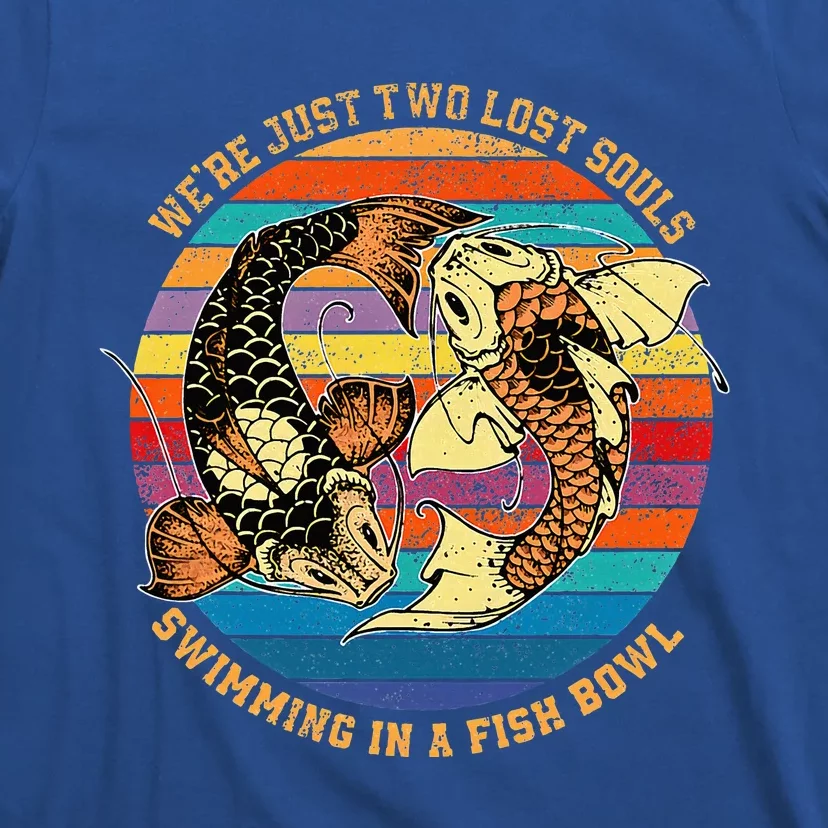 We Re Just Two Lost Souls Swimming In A Fish T-Shirt