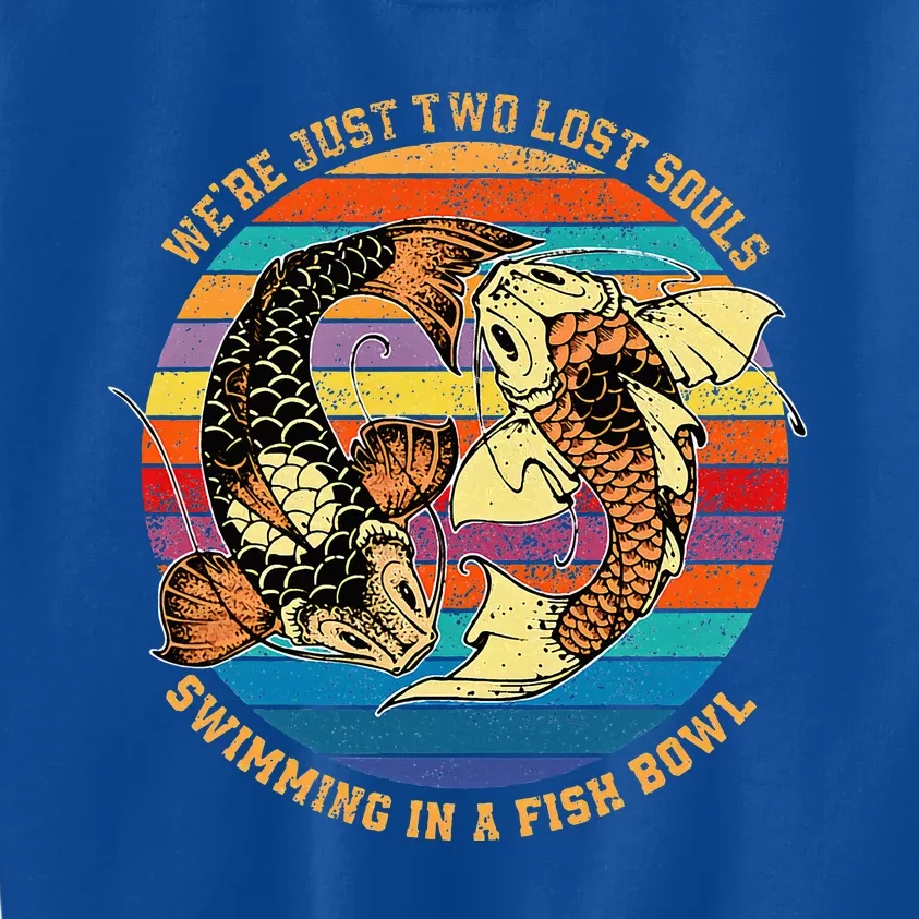 We Re Just Two Lost Souls Swimming In A Fish Kids Sweatshirt