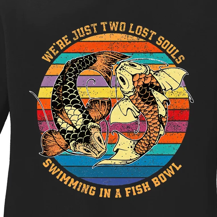 We Re Just Two Lost Souls Swimming In A Fish Ladies Long Sleeve Shirt