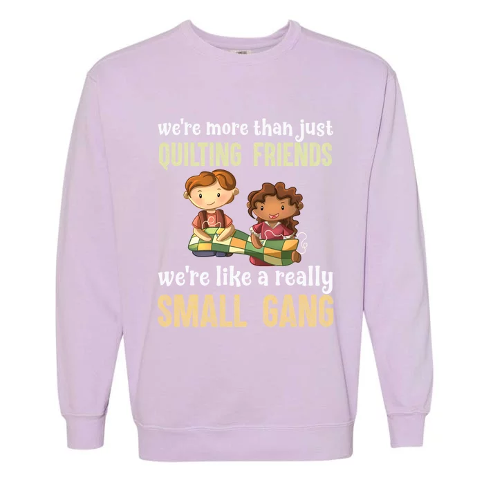 We Re More Than Just Quilting Friends We Re Like Really Small Gang Copy Garment-Dyed Sweatshirt