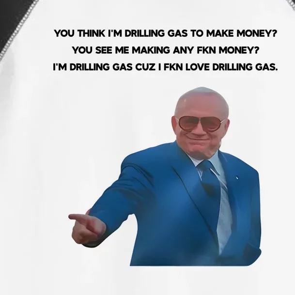 Wti Realist You Think IM Drilling Gas To Make Money You See Me Making Any Fkn M Toddler Fine Jersey T-Shirt