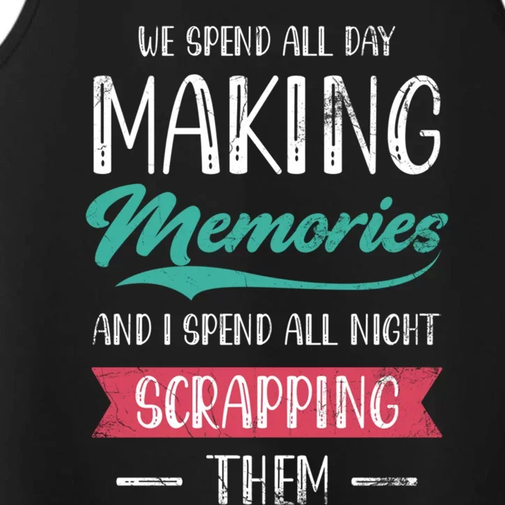 We Spend All Day Making Memories And I Spend All Scrapbook Cute Gift Performance Tank