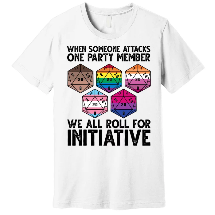 When Someone Attacks One Party Member We All Roll For Initiative Premium T-Shirt