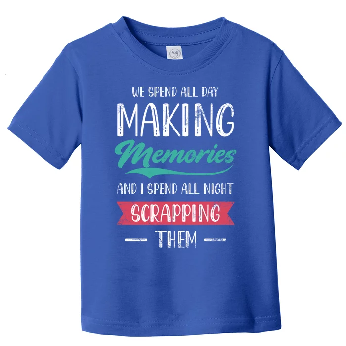 We Spend All Day Making Memories And I Spend All Scrapbook Gift Toddler T-Shirt