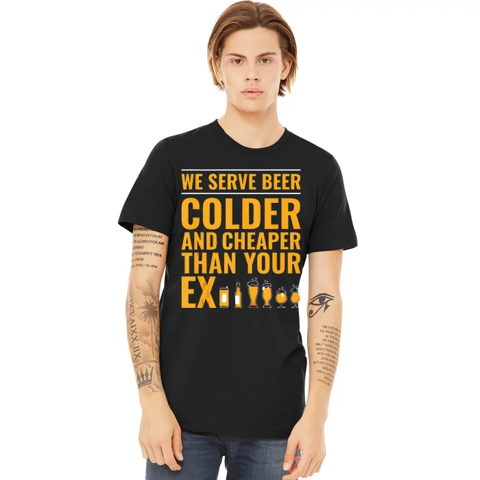 We Serve Beer Colder Cheaper Than Your Ex Funny Bartender Premium T-Shirt