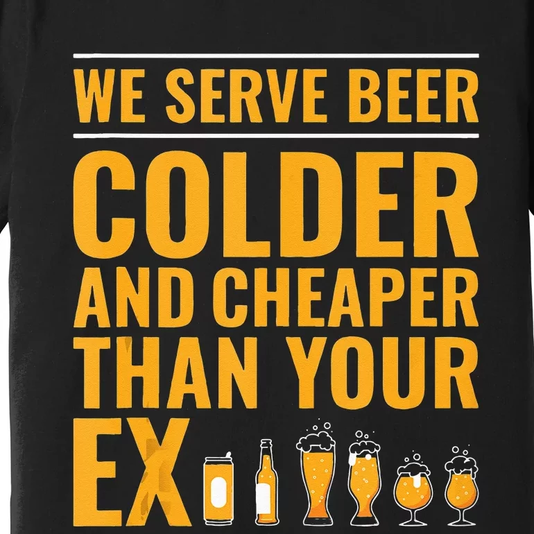 We Serve Beer Colder Cheaper Than Your Ex Funny Bartender Premium T-Shirt