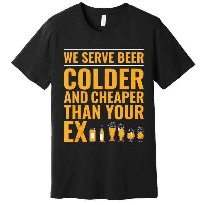 We Serve Beer Colder Cheaper Than Your Ex Funny Bartender Premium T-Shirt