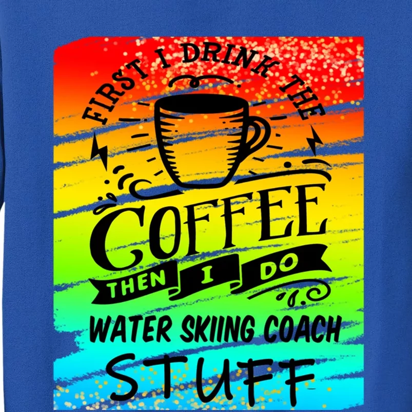 Water Skiing Coach Coffee Cool Gift Tall Sweatshirt