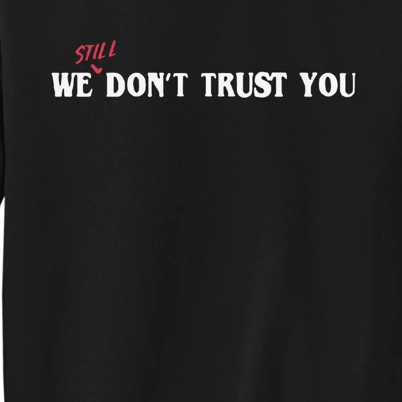 We Still Dont Trust You Sweatshirt