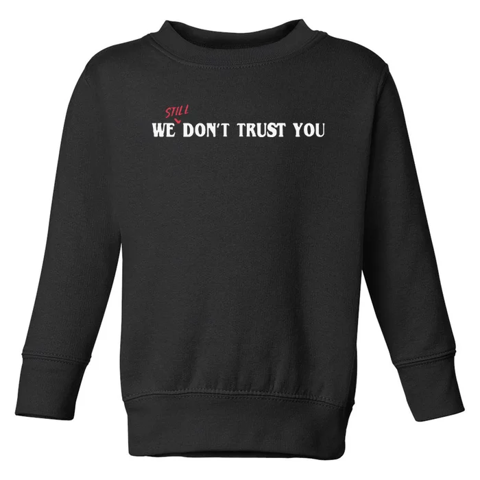 We Still Dont Trust You Toddler Sweatshirt