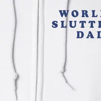 WorldS Sluttiest Dad Full Zip Hoodie