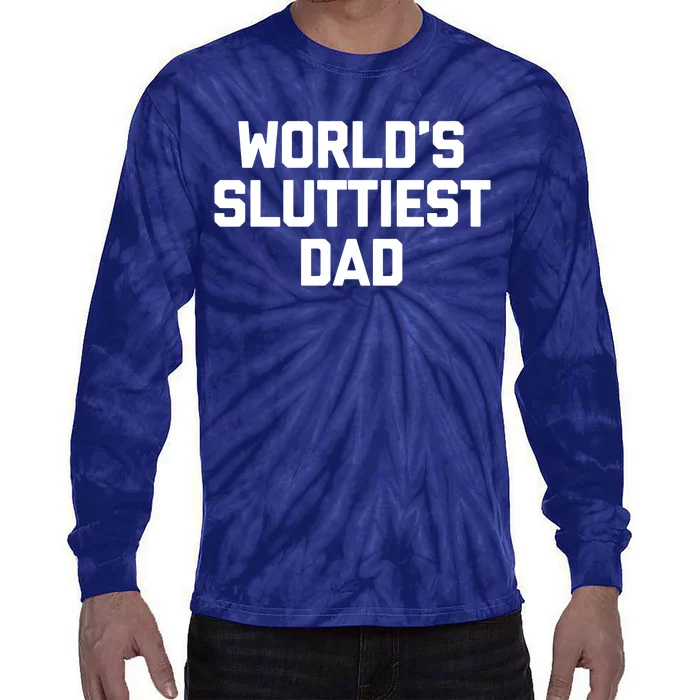 Worlds Sluttiest Dad Funny Saying Sarcastic Cool Sexy Dad Cool Tie-Dye Long Sleeve Shirt