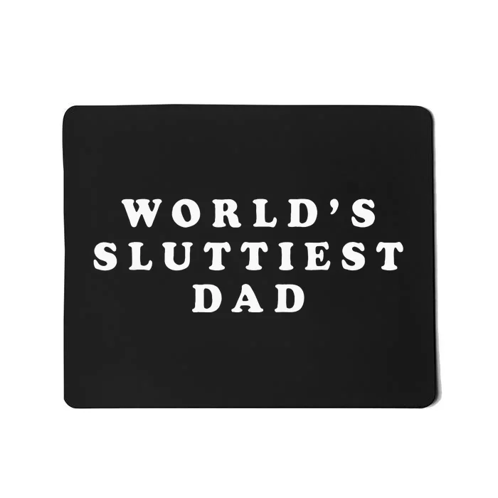 WorldS Sluttiest Dad Funny Fathers Day For Daddy Father Dad Mousepad