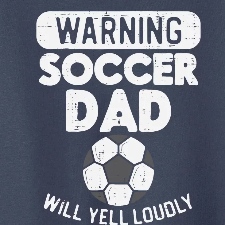 Warning Soccer Dad Yell Loudly Funny Football Daddy Papa Toddler T-Shirt