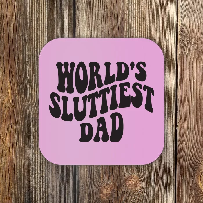 World's Sluttiest Dad Funny Fathers Day For Daddy Father Dad Coaster