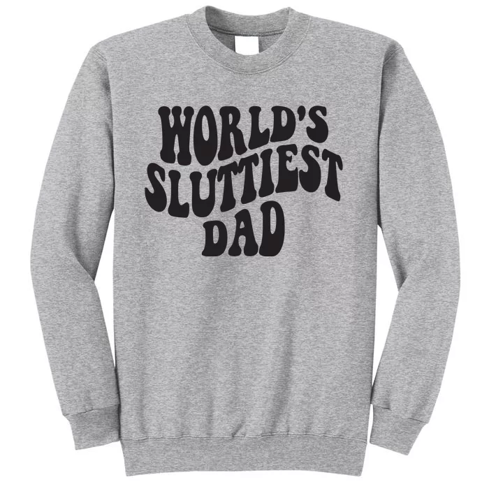 World's Sluttiest Dad Funny Fathers Day For Daddy Father Dad Tall Sweatshirt