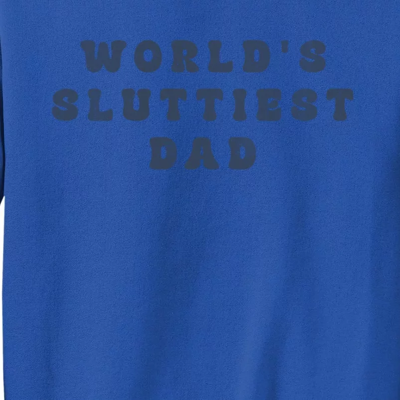 WorldS Sluttiest Dad Funny FatherS Day Meaningful Gift Tall Sweatshirt