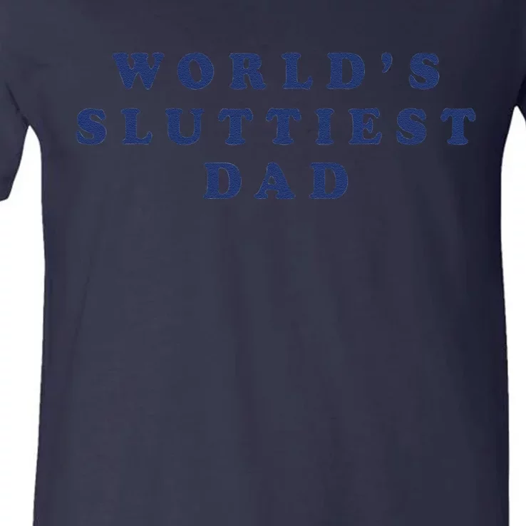 Worlds Sluttiest Dad Funny Fathers Day For Daddy Father Dad Gift V-Neck T-Shirt