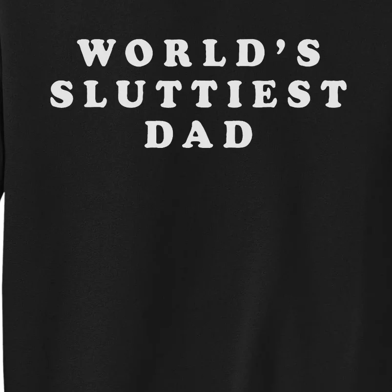 Worlds Sluttiest Dad Funny Fathers Day For Daddy Father Dad Tall Sweatshirt