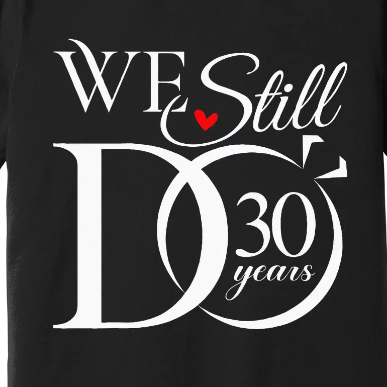 We Still Do 30 Years Funny Couple 30th Wedding Anniversary Premium T-Shirt