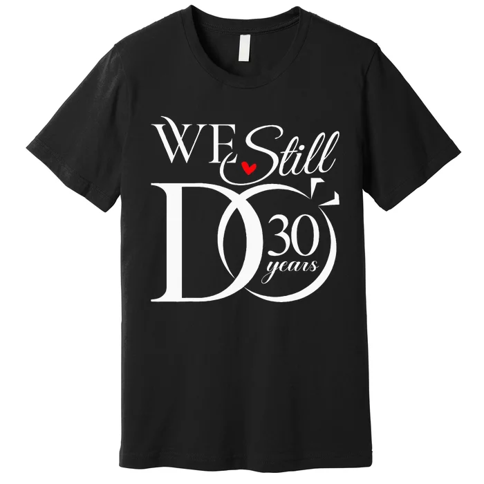 We Still Do 30 Years Funny Couple 30th Wedding Anniversary Premium T-Shirt