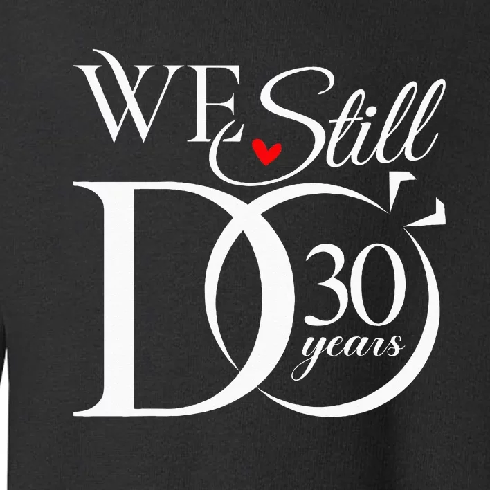 We Still Do 30 Years Funny Couple 30th Wedding Anniversary Toddler Sweatshirt