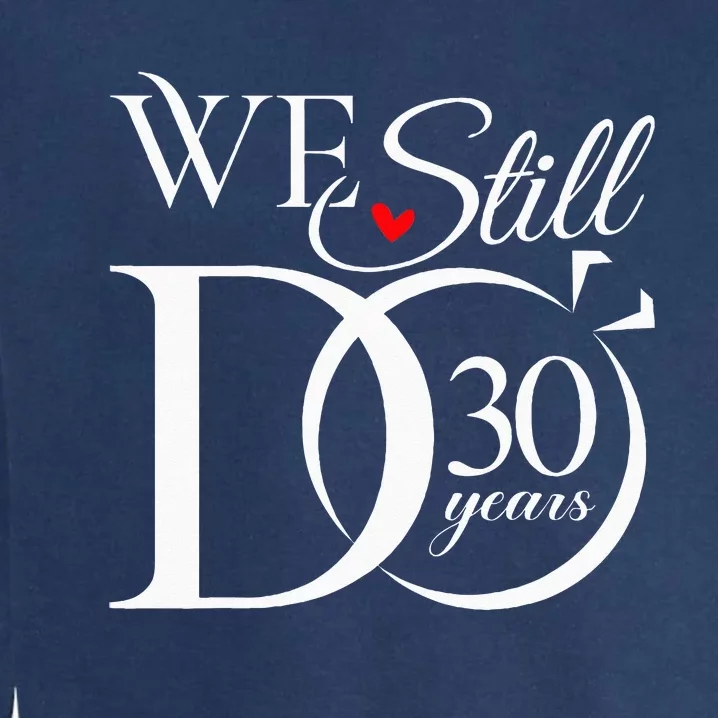 We Still Do 30 Years Funny Couple 30th Wedding Anniversary Garment-Dyed Sweatshirt