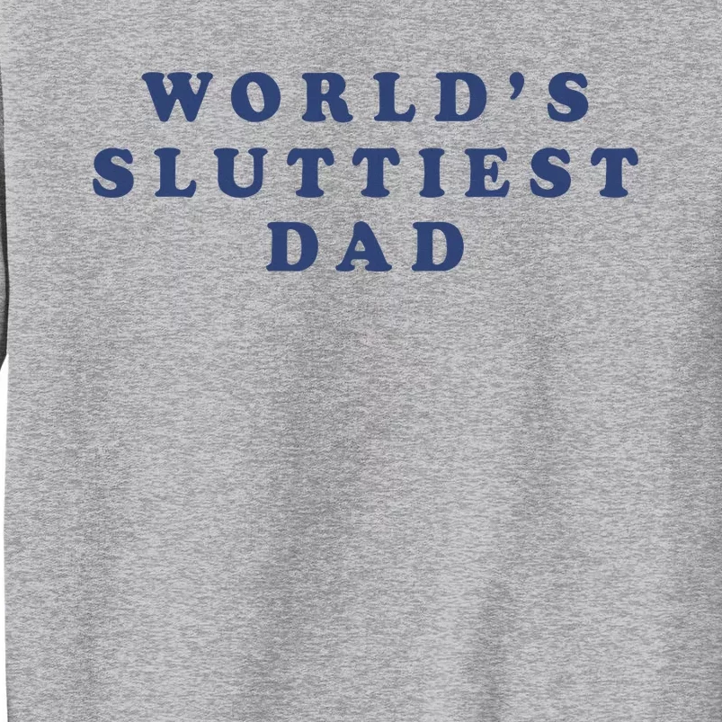 WorldS Sluttiest Dad Tall Sweatshirt