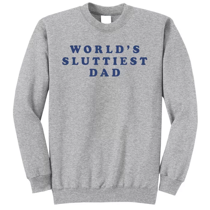 WorldS Sluttiest Dad Tall Sweatshirt