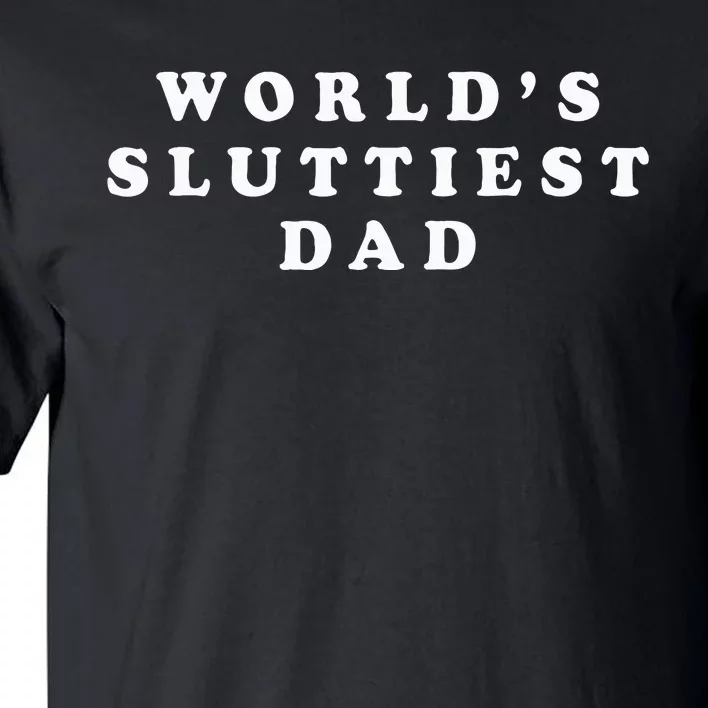 Worlds Sluttiest Dad Funny For Daddy Tall T-Shirt