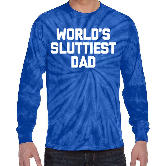 Worlds Sluttiest Dad Funny Saying Sarcastic Cool Sexy Dad Cool Gift Tie-Dye Long Sleeve Shirt