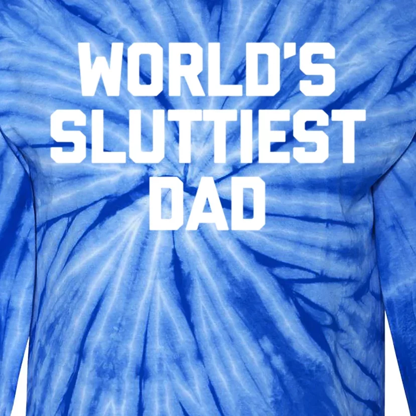 Worlds Sluttiest Dad Funny Saying Sarcastic Cool Sexy Dad Cool Gift Tie-Dye Long Sleeve Shirt