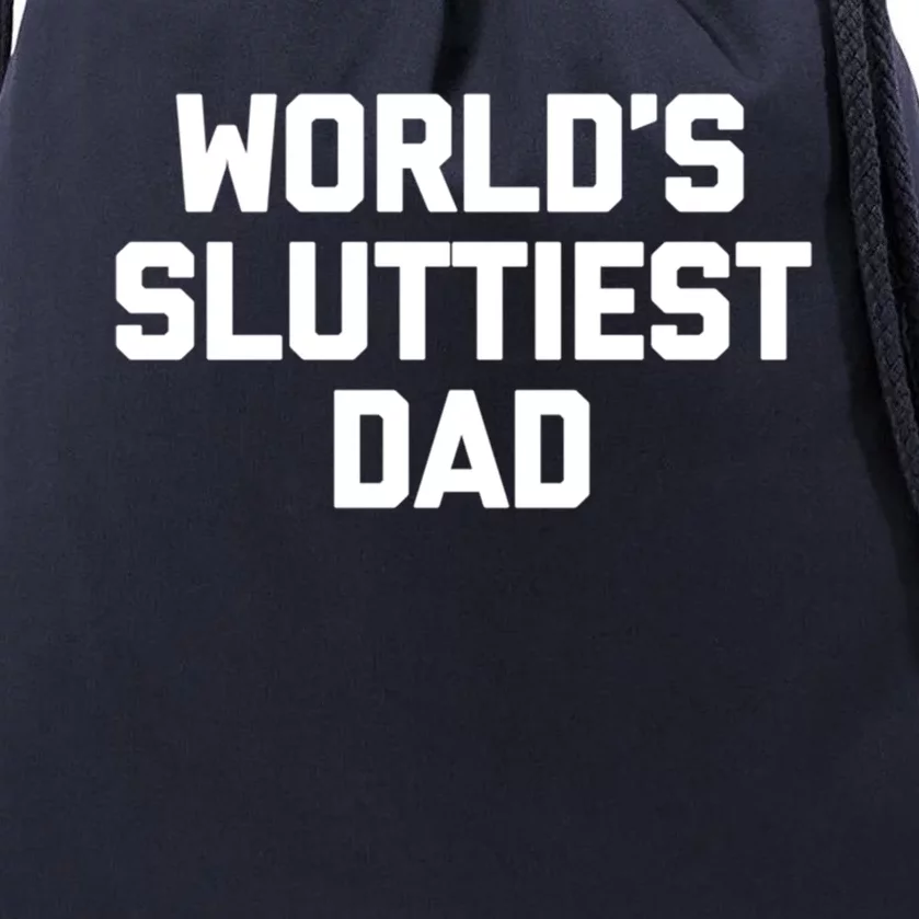 Worlds Sluttiest Dad Funny Saying Sarcastic Cool Sexy Dad Cool Gift Drawstring Bag