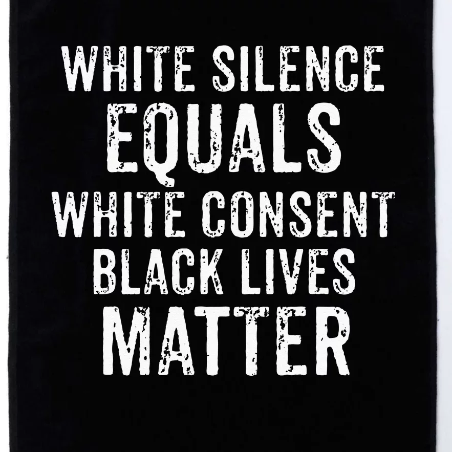 White Silence Equals White Consent Black Lives Matter Platinum Collection Golf Towel