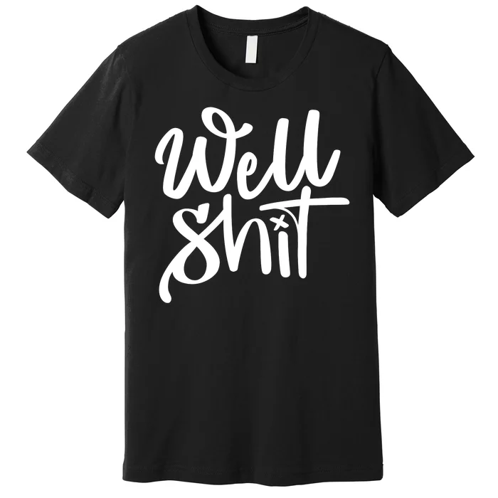 Well Shit Funny Meme Premium T-Shirt