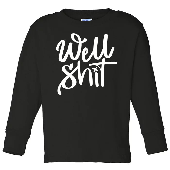 Well Shit Funny Meme Toddler Long Sleeve Shirt