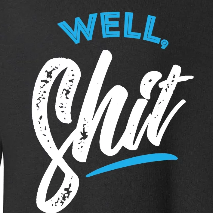 Well, Shit funny novelty Toddler Sweatshirt