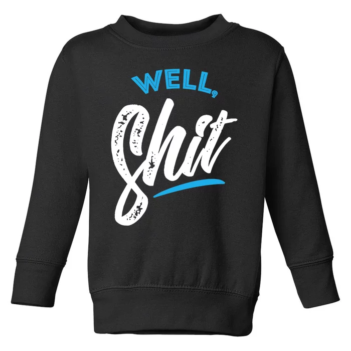 Well, Shit funny novelty Toddler Sweatshirt