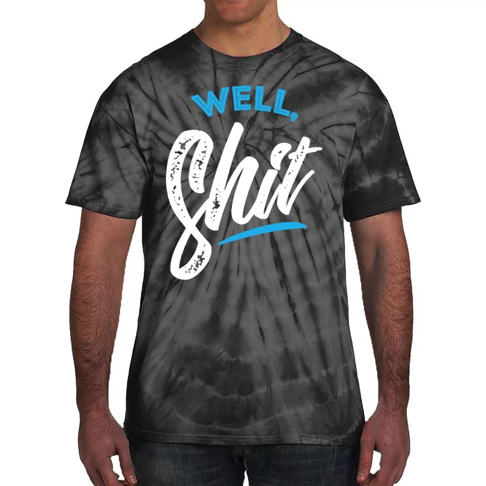 Well, Shit funny novelty Tie-Dye T-Shirt