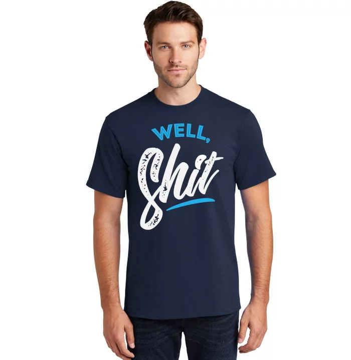 Well, Shit funny novelty Tall T-Shirt