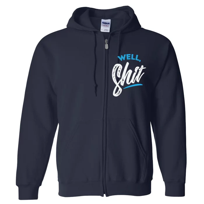 Well, Shit funny novelty Full Zip Hoodie