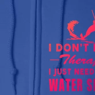 Water Skiing Great Gift I Just Need To Go Water Skiing Gift Full Zip Hoodie