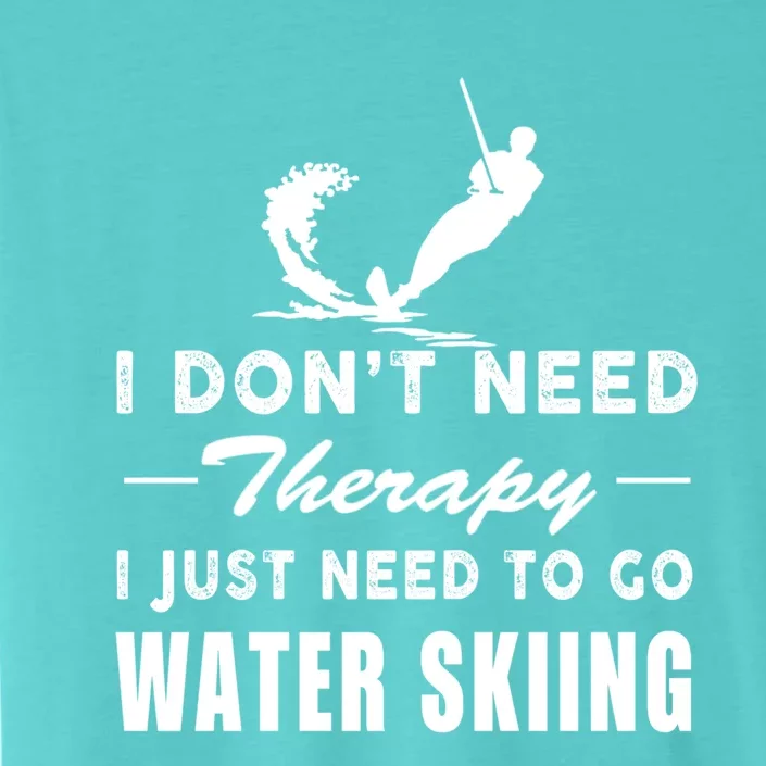 Water Skiing Gift I Just Need To Go Water Skiing Meaningful Gift ChromaSoft Performance T-Shirt