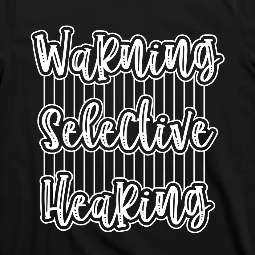 Warning Selective Hearing | Funny Quote T-Shirt