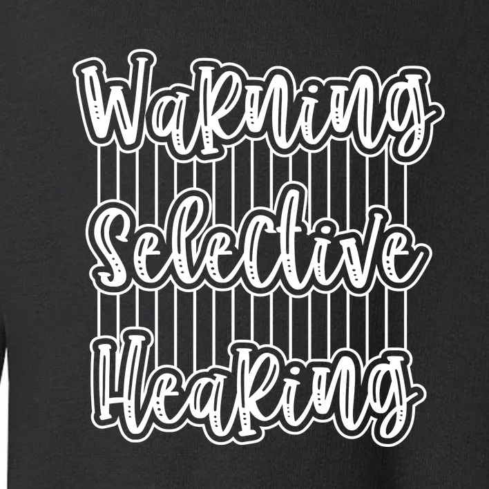 Warning Selective Hearing | Funny Quote Toddler Sweatshirt