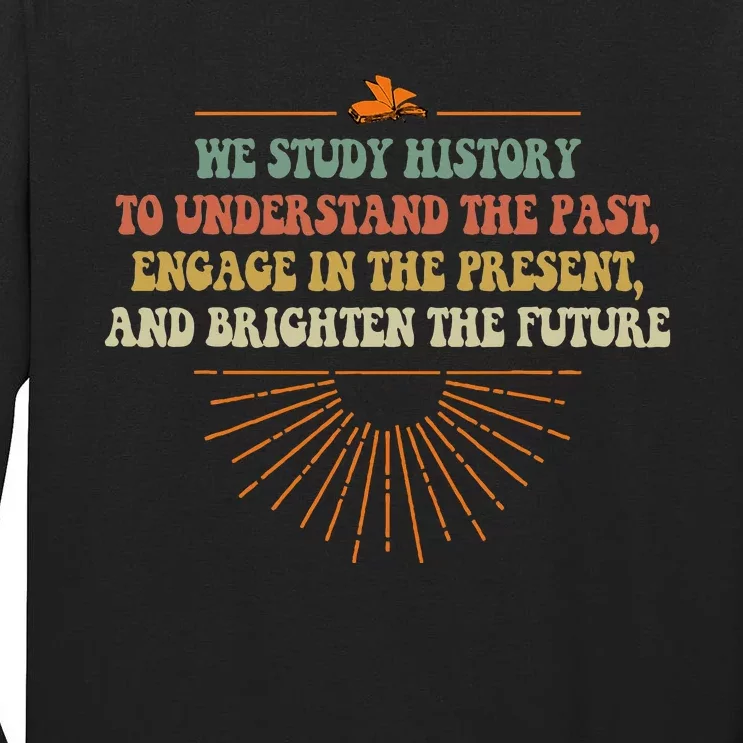 We Study History To Understand The Past Study Tall Long Sleeve T-Shirt