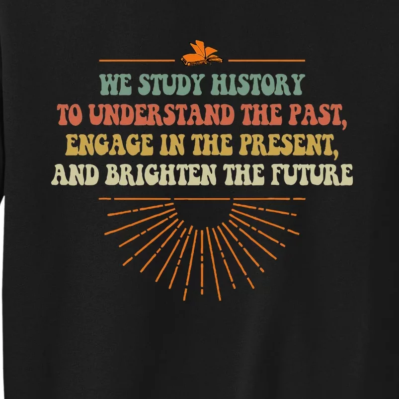 We Study History To Understand The Past Study Tall Sweatshirt