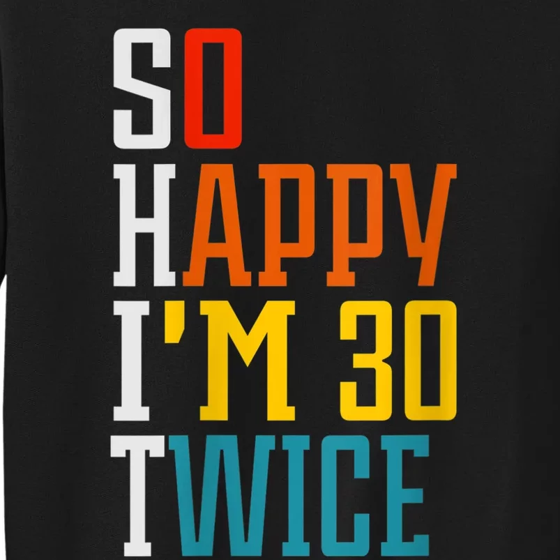 WoM.e.ns So Happy I'm 30 Twice Funny 60th Birthday Gift V-Neck Tall Sweatshirt